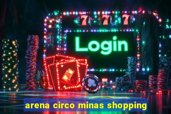 arena circo minas shopping